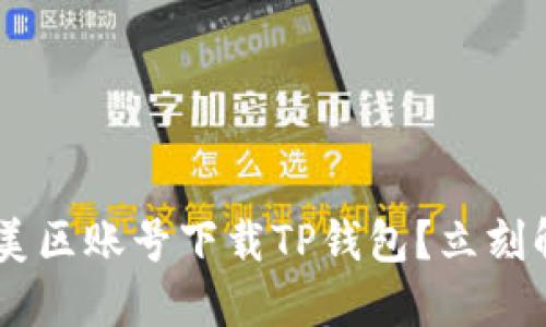 ziaoti无法在美区账号下载TP钱包？立刻解决您的问题！