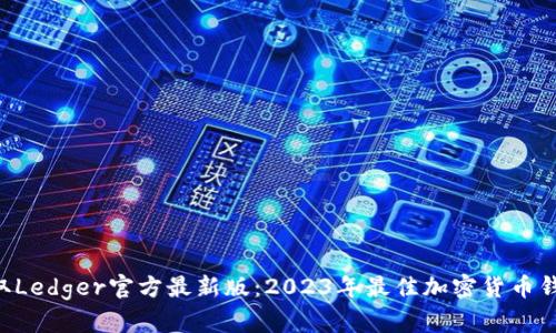 立即获取Ledger官方最新版：2023年最佳加密货币钱包选择!