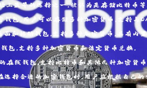 国外的加密钱包有很多种类和品牌，以下是一些知名的加密钱包名称：

1. **Coinbase Wallet** - 由著名的加密交易平台Coinbase提供，用户可以在这里存储、发送和接收多种数字货币。

2. **MetaMask** - 一个流行的以太坊钱包，支持与许多去中心化应用程序（DApps）的交互，尤其是在以太坊链上的应用。

3. **Ledger** - 硬件钱包，提供高度安全的方式存储加密资产。它的产品如Ledger Nano S和Ledger Nano X受到广泛认可。

4. **Trezor** - 另一种硬件钱包，是市场上最早的选择之一，被认为是存储比特币等加密货币的安全选择。

5. **Trust Wallet** - 一个移动端加密钱包，用户可以存储多种加密货币，支持与DApps的交互。

6. **Exodus** - 这是一个用户友好的桌面和移动钱包，支持多种加密货币，具有内置的交换功能。

7. **Atomic Wallet** - 一个去中心化钱包，支持多种加密货币和法定货币兑换。

8. **Blockchain.com Wallet** - 提供的在线钱包，支持比特币和其他几种加密货币，用户可以方便地管理他们的数字资产。

每种钱包都有其独特的功能与安全机制，在选择合适的加密钱包时，用户应根据自己的需求和对安全性的重视程度进行考量。