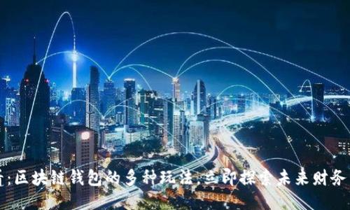 2025必看：区块链钱包的多种玩法，立即探索未来财务管理之路！