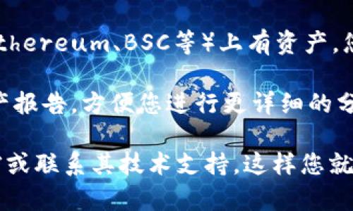 要查看TP钱包的总资产，您可以按照以下步骤进行：

1. **打开TP钱包**：首先，确保您已经下载并安装了TP钱包应用程序。如果还没有，可以通过应用商店获取。

2. **登录账户**：打开应用后，输入您的账户信息进行登录。如果您使用了助记词或私钥，确保您输入的信息是准确的。

3. **查看资产**：登录后，您通常会在钱包主界面看到您的资产总览。总资产通常会以数字和图表的形式展现，包括您持有的各种加密货币。

4. **选择不同币种**：如果您想查看各类资产的具体情况，可以点击不同的币种或代币，以获取详细信息。

5. **网络切换**：请注意，如果您在不同的区块链网络（如Ethereum、BSC等）上有资产，您可能需要在TP钱包中切换网络，以查看相应网络下的资产。

6. **导出报告（可选）**：某些钱包应用可能允许您导出资产报告，方便您进行更详细的分析。

如果在使用TP钱包时遇到任何问题，建议查看官方帮助文档或联系其技术支持。这样您就可以确保准确无误地获取到您的总资产信息。