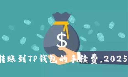 现在了解转账到TP钱包的手续费，2025必看指南！