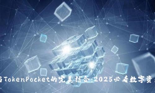 立即了解麦子与TokenPocket的完美结合：2025必看数字资产管理解决方案