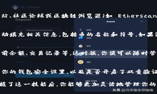 在 TP 钱包中根据合约找到币的步骤相对简单，下面我将详细介绍这个过程。

第一步：下载并安装 TP 钱包
首先，你需要确保在你的手机上下载并安装 TP 钱包。可以通过 App Store 或 Google Play 搜索“TP 钱包”进行下载。安装完成后，打开 TP 钱包。

第二步：打开钱包并导入钱包
如果你已有钱包，选择导入钱包；如果没有，你可以创建一个新钱包。在导入时，你需要提供助记词或私钥，确保这些信息安全保管。

第三步：添加自定义代币
在 TP 钱包的首页，你会看到钱包的总览信息，包括资产和代币。为了在钱包中添加特定的代币，点击“添加代币”按钮。

第四步：获取合约地址
要找到币，你需要知道该币的智能合约地址。通常，这个地址可以在官方网站、社区论坛或区块链浏览器（如 Etherscan 或 BscScan）上找到。在这些平台上，输入币的名称，找到官方合约地址。

第五步：根据合约地址添加代币
回到 TP 钱包，选择“自定义代币”，然后输入你找到的合约地址。系统会自动填充相关信息，包括币的名称和符号。如果没有自动填充，你可以手动输入。确保信息无误后，点击确认添加。

第六步：查看代币余额
代币成功添加后，你可以在钱包页面上找到它。点击查看详细信息，包括当前余额、交易记录等。这时候，你便可以随时管理和查看这个代币了。

第七步：确保安全
在整个过程中，请确保你的私钥和助记词不会泄露给他人。此外，定期检查你的钱包安全设置，以及是否开启了双重验证等安全措施，可以保护你的资产。

通过上述步骤，你就可以在 TP 钱包中根据合约找到并添加特定的币。掌握了这一技能后，你能够更加灵活地管理你的数字资产。如果你对其他数字资产的管理流程有疑问，随时可以继续咨询！