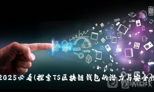 2025必看！探索TS区块链钱包的潜力与安全性