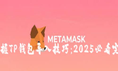 立即掌握TP钱包导入技巧：2025必看完整指南