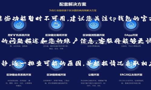 关于“tp钱包币买卖怎么不见了”的情况，可能是因为多个因素导致的。以下是一些可能的原因及相应的解决方案，帮助您更好地理解和解决该问题。

一、检查网络连接
首先，请确认您的设备是否与互联网连接正常。网络连接的稳定性直接影响到tp钱包的使用。如果您的网络信号不稳定，可能会导致应用无法正常加载交易功能。

二、钱包应用程序版本问题
另一个需要检查的因素是您的tp钱包应用是否是最新版本。有时，旧版本的应用程序会因为不兼容或安全问题而无法正常工作。建议您前往应用商店，检查是否有更新版本可供下载。如果有，及时进行更新。

三、安全性设置
tp钱包可能会出于安全考虑，暂时隐藏某些交易功能。如果您的账户长时间未登录，或者在不寻常的设备上登录，钱包可能会要求您进行安全验证。请确保您的账户没有被锁定或是处于安全模式中。

四、市场变化
由于市场的波动，某些数字货币的交易可能会受到限制。尤其是当涉及法规变化或政策调整时，许多交易所会暂时关闭某些币种的交易功能。您可以查看官方消息或相关社区，了解最新的市场情况。

五、应用或服务维护
有时，tp钱包的服务可能会进行例行的维护或升级。这种情况下，您可能会发现某些功能暂时不可用。建议您关注tp钱包的官方社交媒体或官网，以获取最新的维护通知。

六、联系客服支持
如果您无法通过以上方法解决问题，建议您与tp钱包的客户支持联系。提供详细的问题描述和您的账户信息，客服将能够更快速、准确地帮助您解决问题。

总结
tp钱包币买卖功能消失可能是由于多种原因造成的。在处理这些问题时，保持冷静，逐一排查可能的原因，并根据情况采取相应的措施。如果依然无法解决，可以考虑咨询专业的技术支持。

希望以上信息能够帮助您解决tp钱包币买卖功能不见的问题。