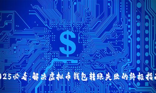 2025必看：解决虚拟币钱包转账失败的终极指南！