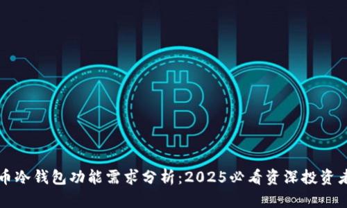 比特币冷钱包功能需求分析：2025必看资深投资者指南