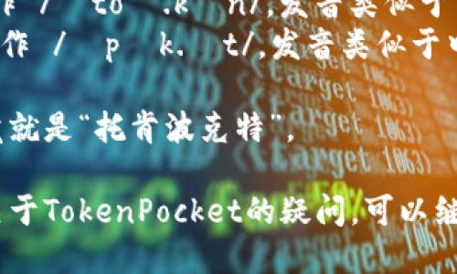 “TokenPocket”可以分为两个部分来读：

- “Token” 读作 /ˈtoʊ.kən/，发音类似于中文的“托肯”。
- “Pocket” 读作 /ˈpɒk.ɪt/，发音类似于中文的“波克特”。

连起来读的感觉就是“托肯波克特”。

如果还有其他关于TokenPocket的疑问，可以继续询问！