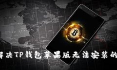 内容  如何解决TP钱包苹果版无法安装的问题？