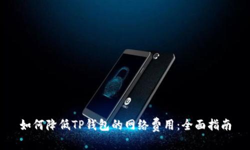 如何降低TP钱包的网络费用：全面指南