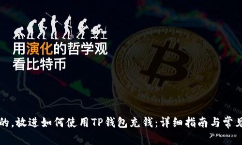 思考一个的，放进如何使用TP钱包充钱：详细指南与常见问题解答