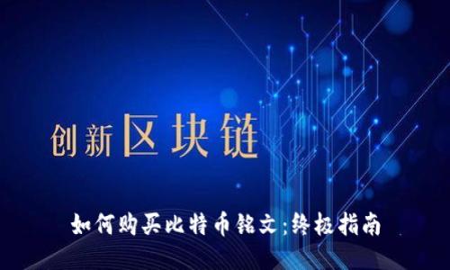 如何购买比特币铭文：终极指南