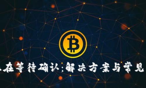 TP钱包正在等待确认：解决方案与常见问题详解