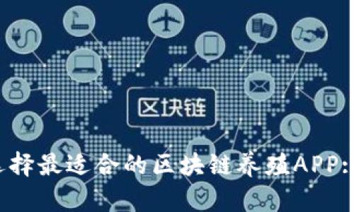 : 如何选择最适合的区块链养殖APP:全面指南