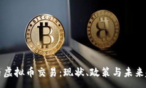 :
国内虚拟币交易：现状、政策与未来趋势