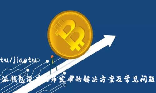 jiaotu/jiaotu

比特派钱包没有收币发币的解决方案及常见问题解答