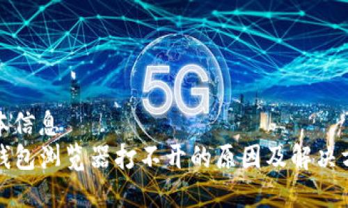 基本信息
TP钱包浏览器打不开的原因及解决方案