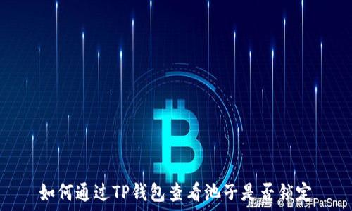  
如何通过TP钱包查看池子是否锁定