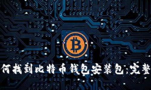 : 如何找到比特币钱包安装包：完整指南