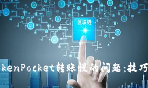 解决TokenPocket转账慢的问题：技巧与指南