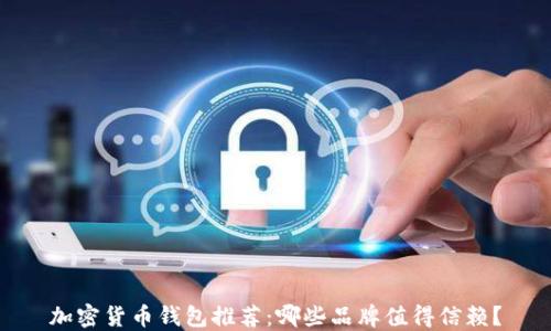 
加密货币钱包推荐：哪些品牌值得信赖？