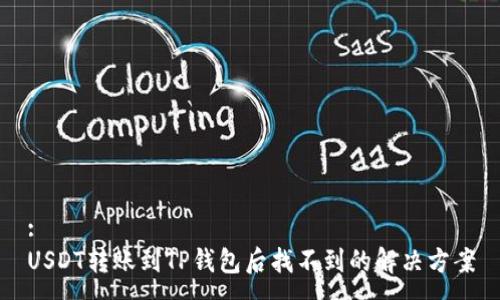 :
USDT转账到TP钱包后找不到的解决方案