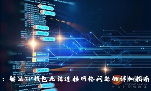 : 解决TP钱包无法连接网络问题的详细指南