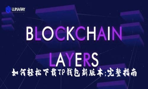 如何轻松下载TP钱包新版本：完整指南