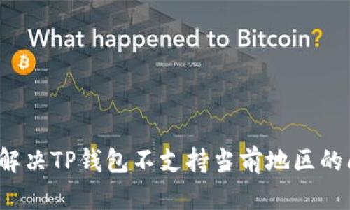 如何解决TP钱包不支持当前地区的问题？