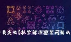 TP钱包下载失败？抓紧解决安装问题的完美指南