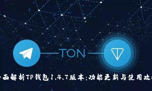 全面解析TP钱包1.4.7版本：功能更新与使用攻略