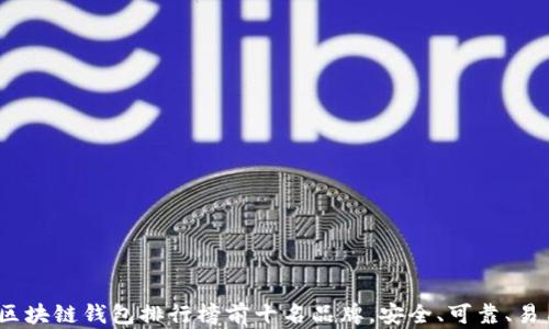 
2023年区块链钱包排行榜前十名品牌，安全、可靠、易用的选择