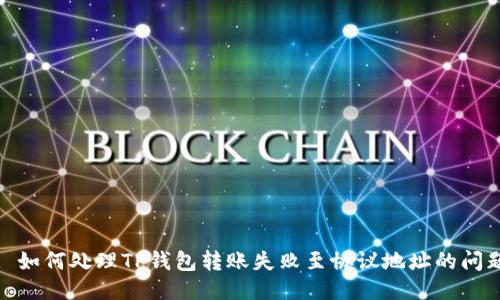 : 如何处理TP钱包转账失败至协议地址的问题