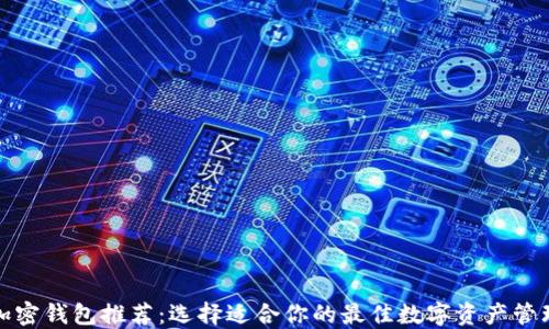 
数字加密钱包推荐：选择适合你的最佳数字资产管理工具