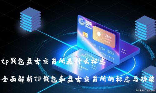 tp钱包盘古交易所是什么标志

全面解析TP钱包和盘古交易所的标志与功能