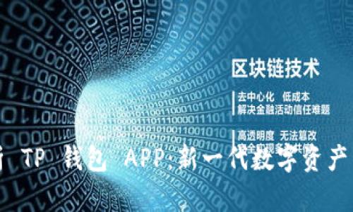 全面解析 TP 钱包 APP：新一代数字资产管理工具