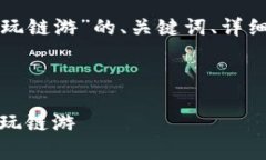 下面是关于“tp钱包如何玩链游”的、关键词、详