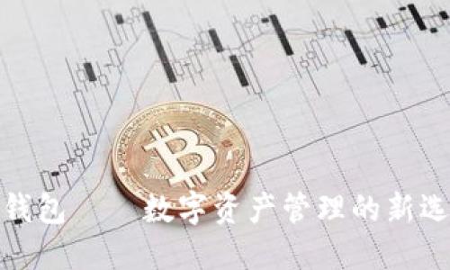 TP钱包——数字资产管理的新选择