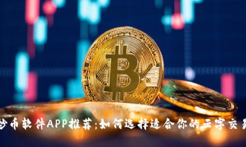 最佳炒币软件APP推荐：如何选择适合你的云字交易工具