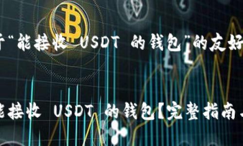 下面是关于“能接收 USDT 的钱包”的友好和关键词。


如何选择能接收 USDT 的钱包？完整指南与最佳选择