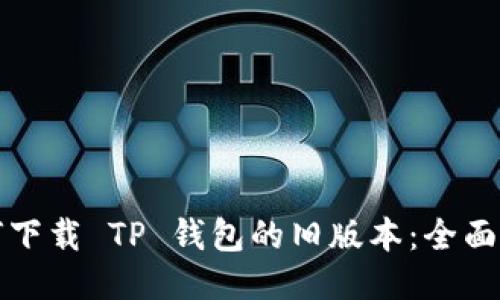 如何下载 TP 钱包的旧版本：全面指南