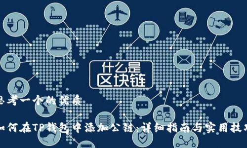 思考一个的优质 

如何在TP钱包中添加公链：详细指南与实用技巧