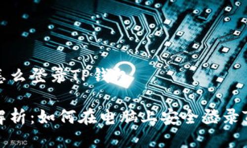 电脑怎么登录TP钱包

全面解析：如何在电脑上安全登录TP钱包