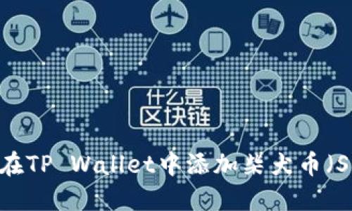 如何在TP Wallet中添加柴犬币（SHIB）