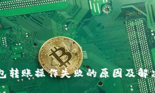TP钱包转账操作失败的原因及解决方法