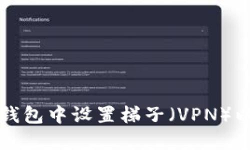 如何在TP钱包中设置梯子（VPN）以安全访问