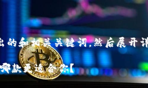 根据你的请求，我会先给出的和相关关键词，然后展开详细介绍，并提出相关问题。

HECO钱包与TP钱包对比：哪款更适合你？