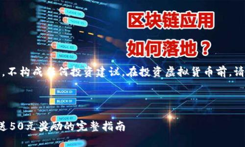 标明：以下内容仅为示例，不构成任何投资建议。在投资虚拟货币前，请务必自行进行风险评估。



如何获得虚拟币钱包赠送50元奖励的完整指南